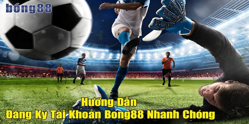 Bong88 Hướng dẫn đăng ký và sử dụng tài khoản Bong88